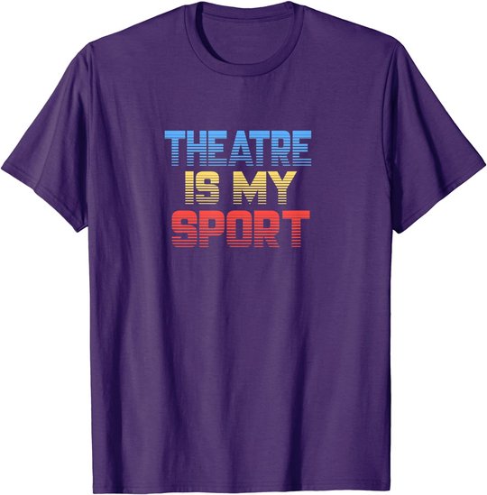 Theatre Is My Sport Funny Theater Gift Actor Actress T-Shirt