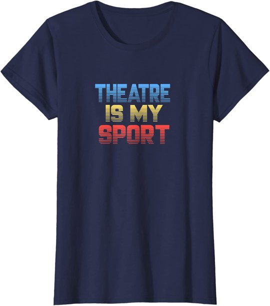 Theatre Is My Sport Funny Theater Gift Actor Actress T-Shirt