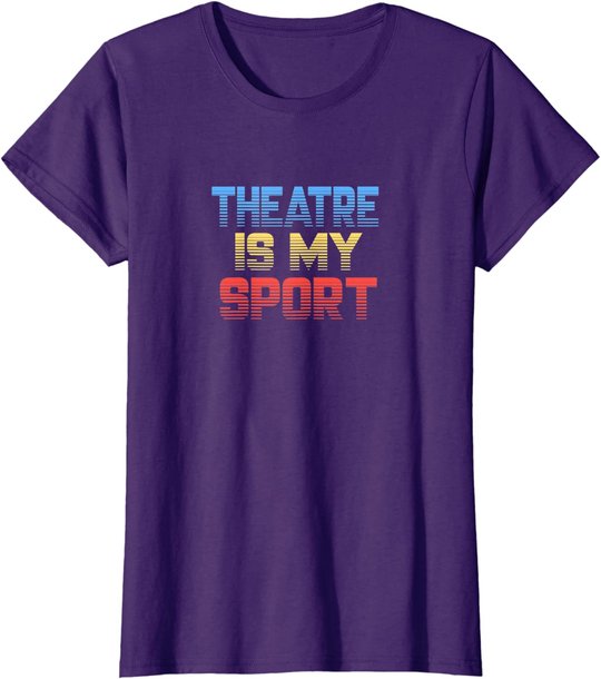 Theatre Is My Sport Funny Theater Gift Actor Actress T-Shirt