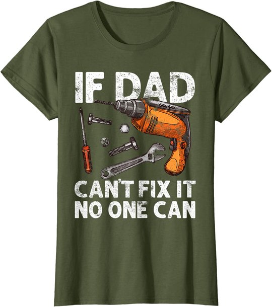 Funny Gift For Dad - If Dad Cant Fix It No One Can T-Shirt