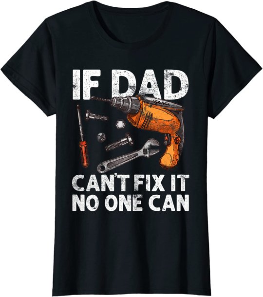 Funny Gift For Dad - If Dad Cant Fix It No One Can T-Shirt