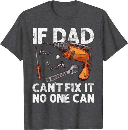 Funny Gift For Dad - If Dad Cant Fix It No One Can T-Shirt