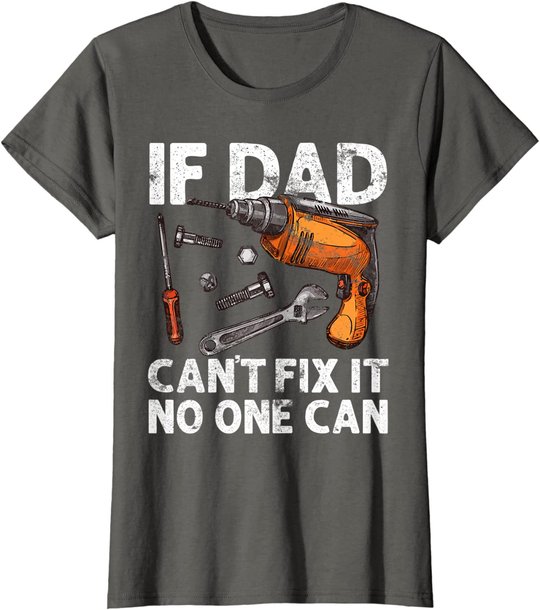 Funny Gift For Dad - If Dad Cant Fix It No One Can T-Shirt