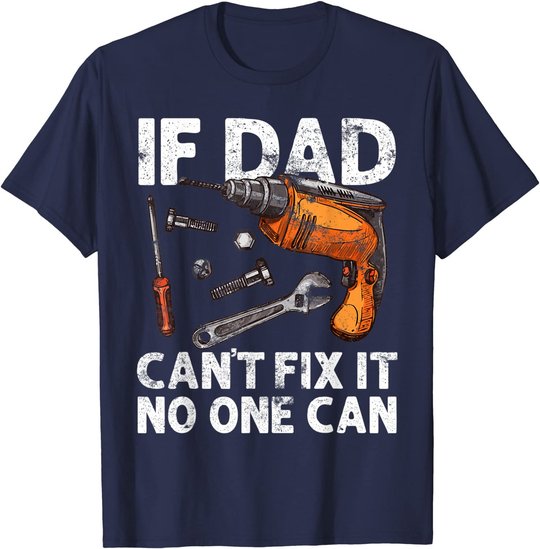 Funny Gift For Dad - If Dad Cant Fix It No One Can T-Shirt