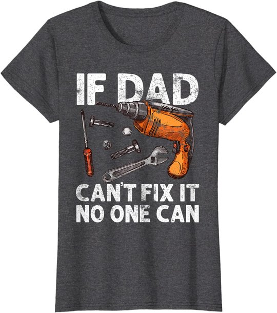Funny Gift For Dad - If Dad Cant Fix It No One Can T-Shirt