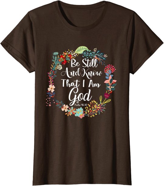 Womens Be Still And Know That I Am God Cute Women Christian T-Shirt T-Shirt
