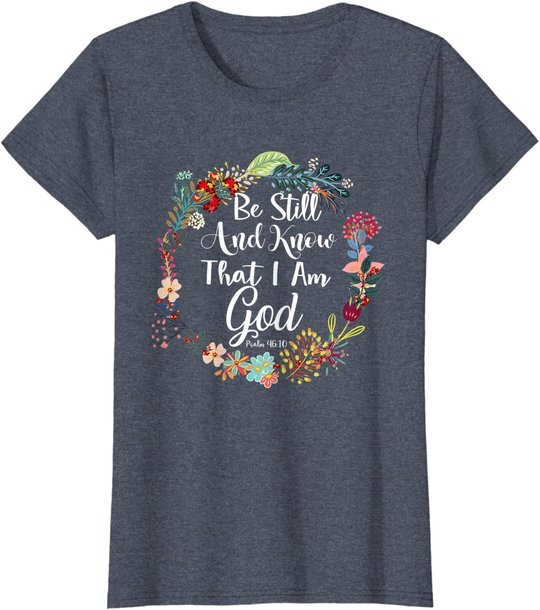 Womens Be Still And Know That I Am God Cute Women Christian T-Shirt T-Shirt