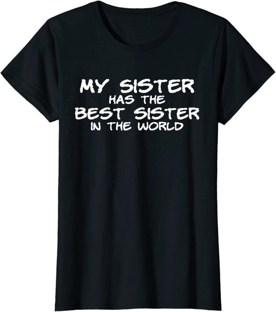 My Sister Has The Best Sister In The World T-Shirt
