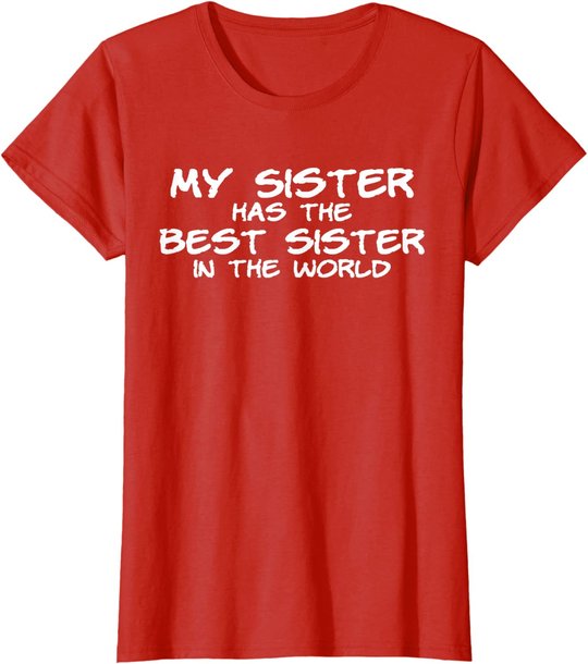 My Sister Has The Best Sister In The World T-Shirt