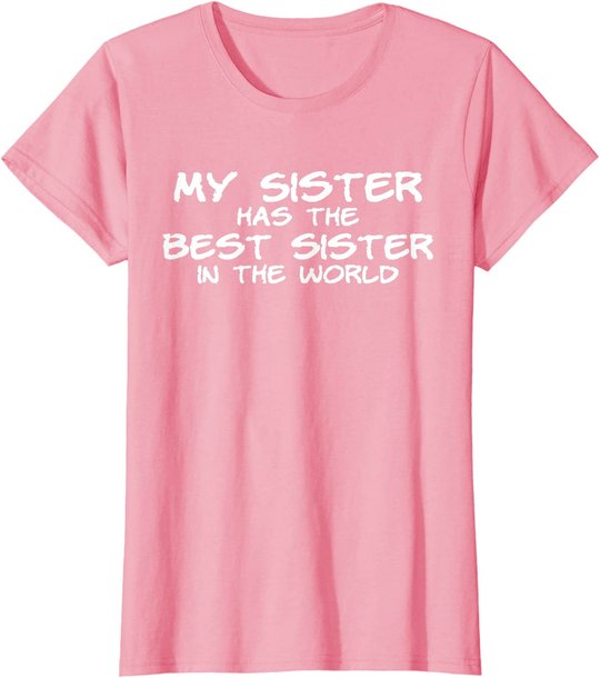 My Sister Has The Best Sister In The World T-Shirt