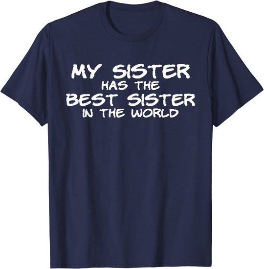 My Sister Has The Best Sister In The World T-Shirt