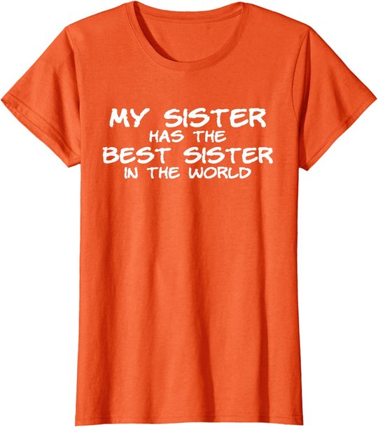 My Sister Has The Best Sister In The World T-Shirt