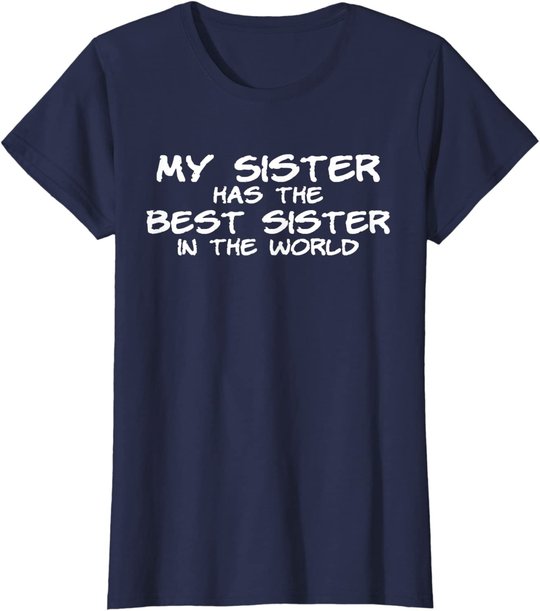 My Sister Has The Best Sister In The World T-Shirt