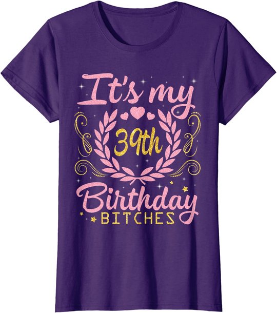 Nice Flowers And Hearts It's My 39th Birthday Bitches Happy T-Shirt