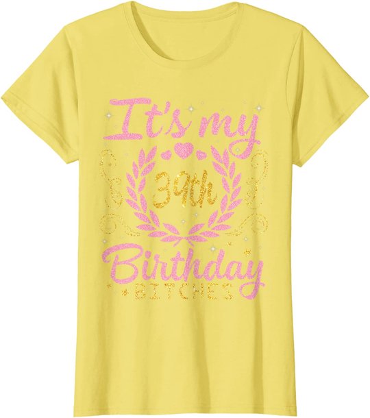 Nice Flowers And Hearts It's My 39th Birthday Bitches Happy T-Shirt