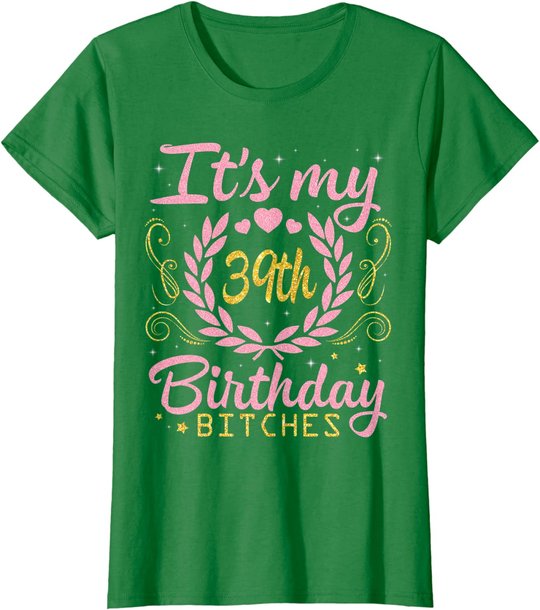 Nice Flowers And Hearts It's My 39th Birthday Bitches Happy T-Shirt