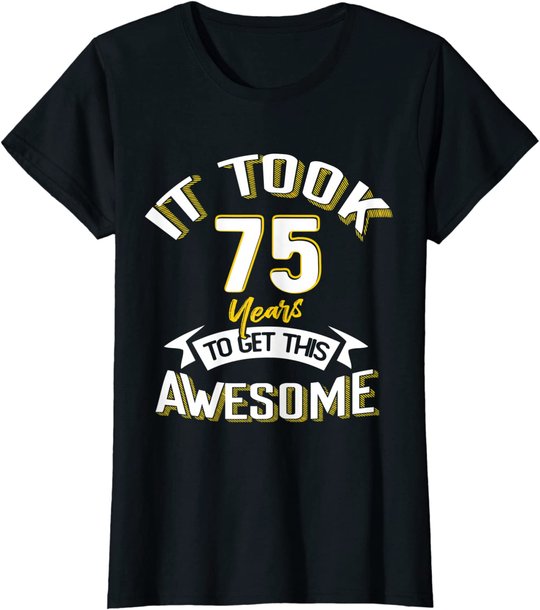 It Took Me 75th Yrs Old To Get This Awesome 75 Birthday Gift T-Shirt
