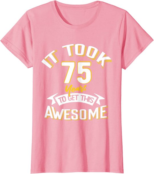 It Took Me 75th Yrs Old To Get This Awesome 75 Birthday Gift T-Shirt