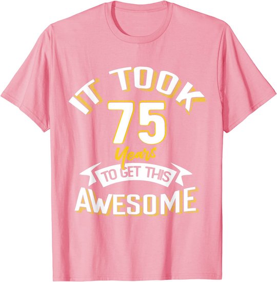 It Took Me 75th Yrs Old To Get This Awesome 75 Birthday Gift T-Shirt