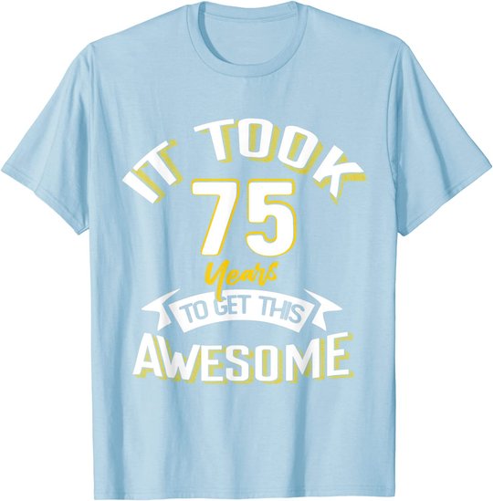 It Took Me 75th Yrs Old To Get This Awesome 75 Birthday Gift T-Shirt