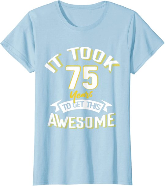 It Took Me 75th Yrs Old To Get This Awesome 75 Birthday Gift T-Shirt