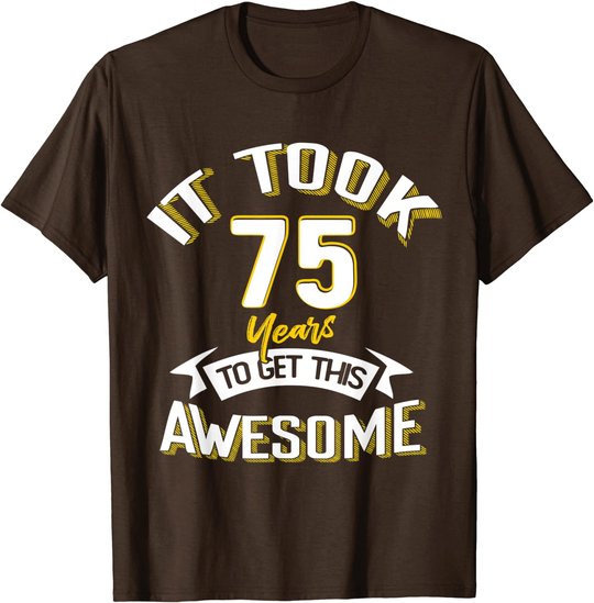 It Took Me 75th Yrs Old To Get This Awesome 75 Birthday Gift T-Shirt
