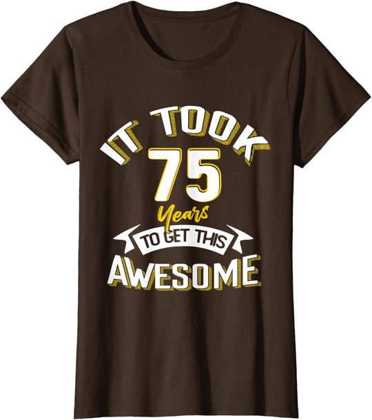 It Took Me 75th Yrs Old To Get This Awesome 75 Birthday Gift T-Shirt
