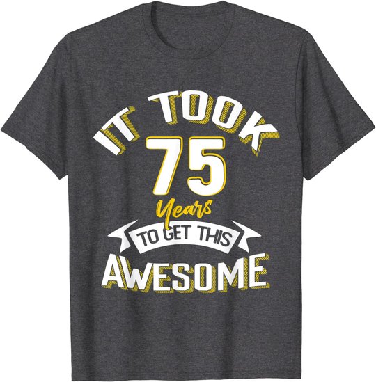 It Took Me 75th Yrs Old To Get This Awesome 75 Birthday Gift T-Shirt