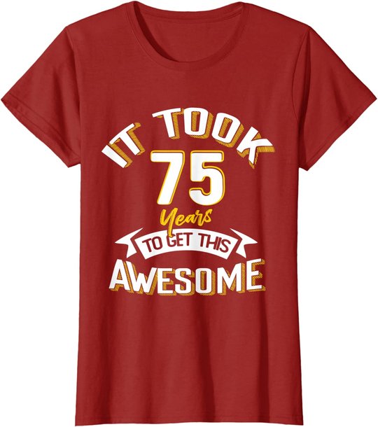 It Took Me 75th Yrs Old To Get This Awesome 75 Birthday Gift T-Shirt