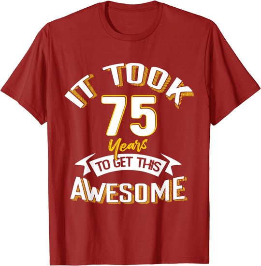 It Took Me 75th Yrs Old To Get This Awesome 75 Birthday Gift T-Shirt