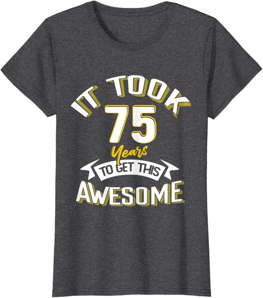 It Took Me 75th Yrs Old To Get This Awesome 75 Birthday Gift T-Shirt