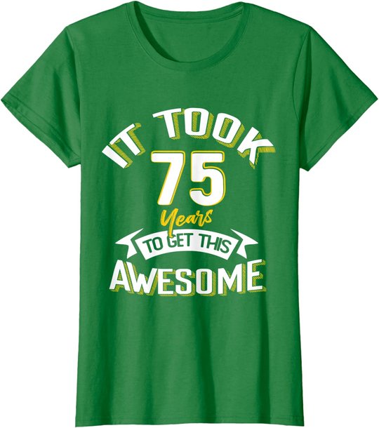 It Took Me 75th Yrs Old To Get This Awesome 75 Birthday Gift T-Shirt