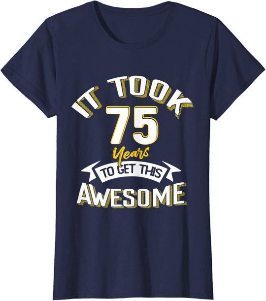 It Took Me 75th Yrs Old To Get This Awesome 75 Birthday Gift T-Shirt