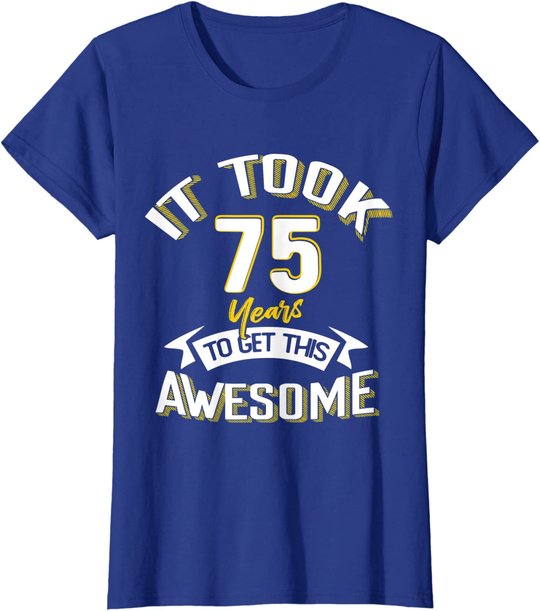 It Took Me 75th Yrs Old To Get This Awesome 75 Birthday Gift T-Shirt