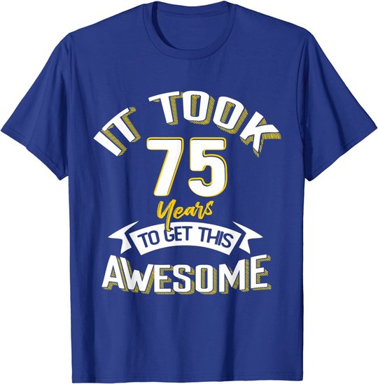 It Took Me 75th Yrs Old To Get This Awesome 75 Birthday Gift T-Shirt