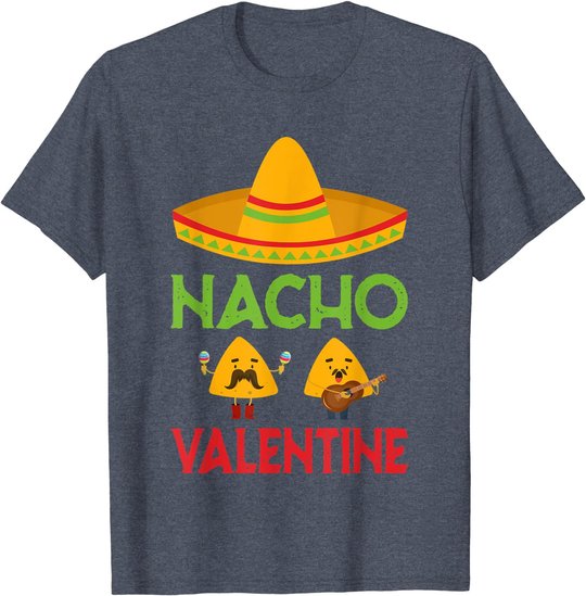 Nacho Valentine Funny Anti Valentine Day Mexican Food Lovers T-Shirt