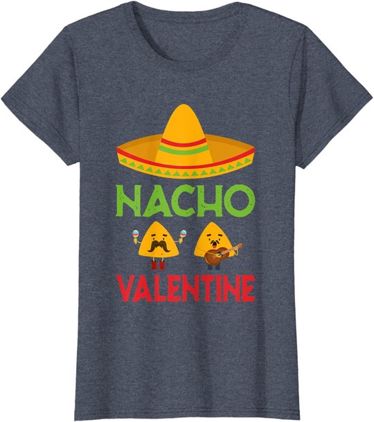 Nacho Valentine Funny Anti Valentine Day Mexican Food Lovers T-Shirt