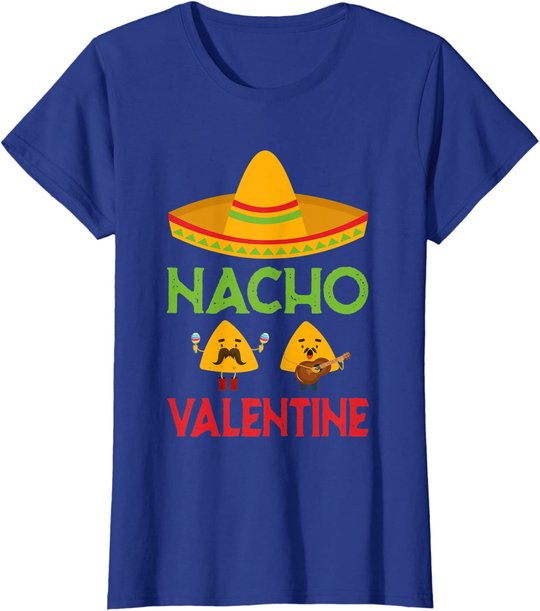 Nacho Valentine Funny Anti Valentine Day Mexican Food Lovers T-Shirt