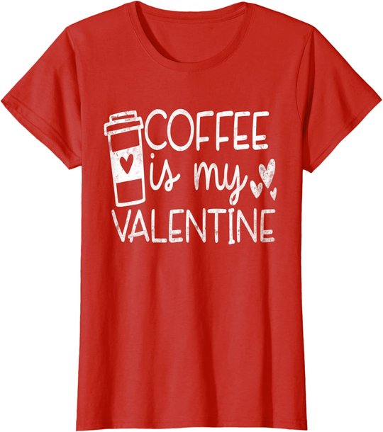 Coffee Is My Valentine Shirt - Coffee Lover Valentines Day T-Shirt