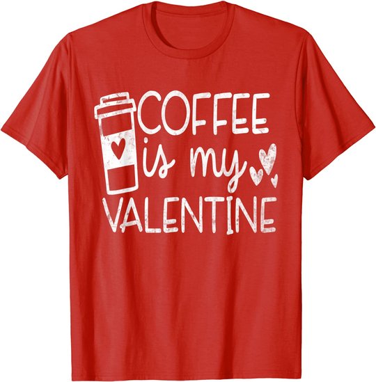 Coffee Is My Valentine Shirt - Coffee Lover Valentines Day T-Shirt