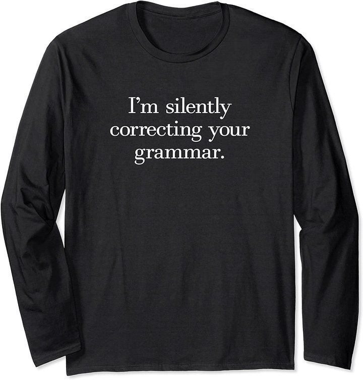 Funny Sarcastic I'm Silently Correcting Your Grammar Long Sleeve T-Shirt