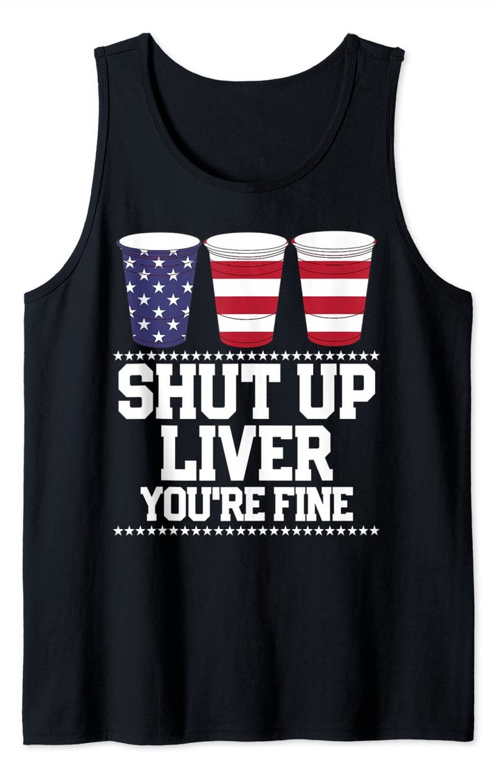 Shut Up Liver You're Fine 4th Of July Beer Drinking Drunk Tank Top