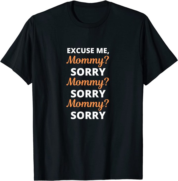 Excuse Me Mommy Sorry Mommy Sorry Viral Meme Trend T-Shirt