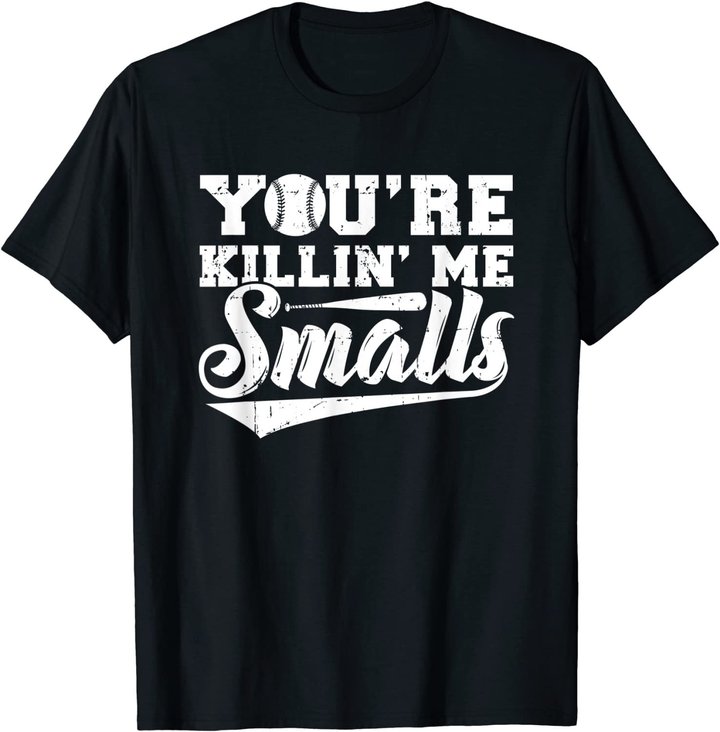 You're Killin' Me Smalls Shirt Funny Baseball T-Shirt