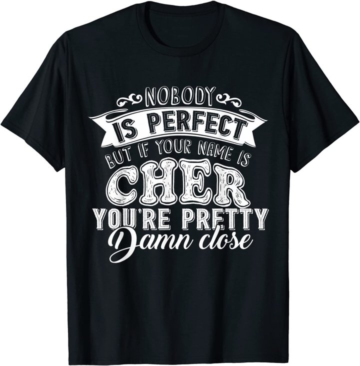 Nobody Is Perfect But If Your Name Is Cher T-Shirt