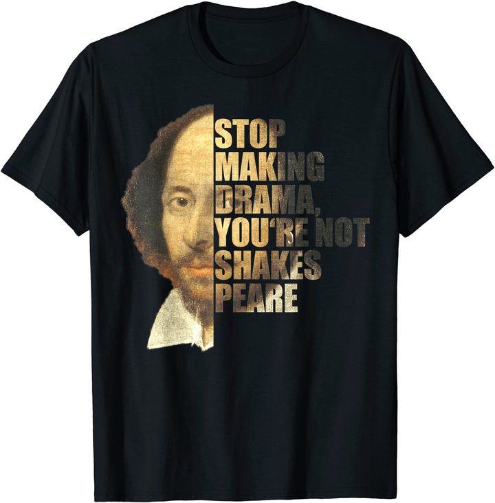 William Shakespeare Stop Making Drama You're Not Shakespeare T-Shirt