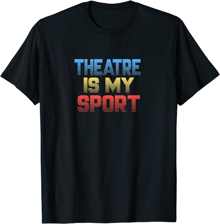 Theatre Is My Sport Funny Theater Gift Actor Actress T-Shirt
