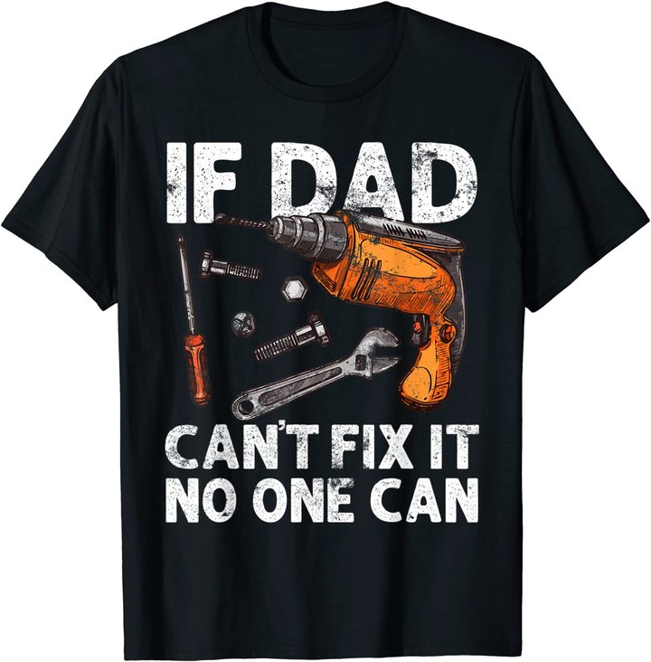 Funny Gift For Dad - If Dad Cant Fix It No One Can T-Shirt