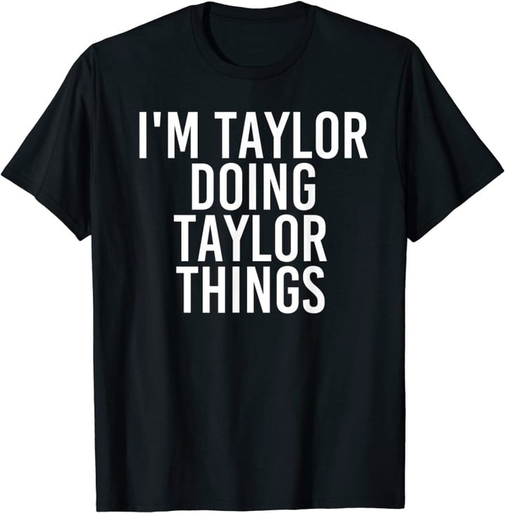 I'M TAYLOR DOING TAYLOR THINGS Funny Birthday Name Gift Idea T-Shirt