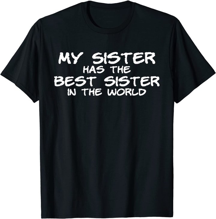 My Sister Has The Best Sister In The World T-Shirt